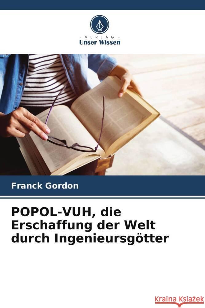 POPOL-VUH, die Erschaffung der Welt durch Ingenieursg?tter Franck Gordon 9786207317738 Verlag Unser Wissen - książka