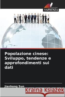 Popolazione cinese: Sviluppo, tendenze e approfondimenti sui dati Sun, Jianhong 9786209273834 Edizioni Sapienza - książka