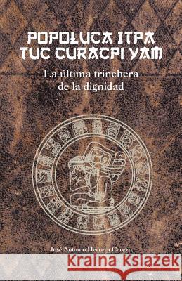 Popoluca Itpa Tuc Curacpi Yam: La Ultima Trinchera de La Dignidad Cerezo, Jose Antonio Herrera 9781463351229 Palibrio - książka