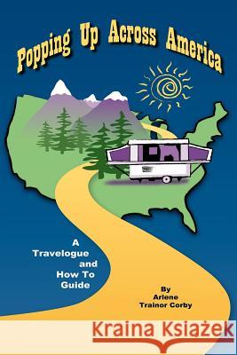 Popping Up Across America: A Travelogue and How To Guide Corby, Arlene Trainor 9781425941727 Authorhouse - książka