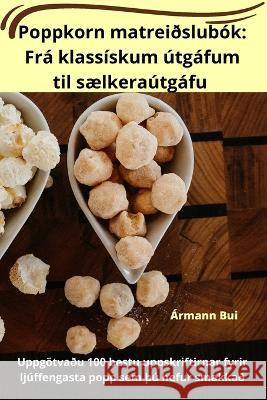 Poppkorn matreidslubok: Fra klassiskum utgafum til saelkerautgafu Armann Bui   9781835311684 Aurosory ltd - książka