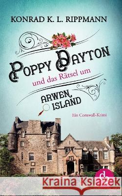 Poppy Dayton und das Rätsel um Arwen Island: Ein Cornwall-Krimi Konrad K L Rippmann 9783986378257 DP Verlag - książka