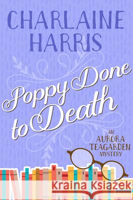 Poppy Done to Death: An Aurora Teagarden Mystery Charlaine Harris 9781625675163 Jabberwocky Literary Agency, Inc. - książka