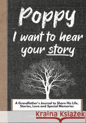 Poppy, I Want To Hear Your Story: A Grandfathers Journal To Share His Life, Stories, Love And Special Memories The Life Graduate Publishing Group 9781922568717 Life Graduate Publishing Group - książka