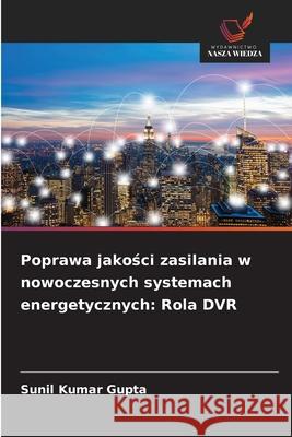 Poprawa jakosci zasilania w nowoczesnych systemach energetycznych: Rola DVR Gupta, Sunil Kumar 9786208881030 Wydawnictwo Nasza Wiedza - książka