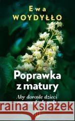 Poprawka z matury. Aby dorosłe dzieci naprawdę... Ewa Woydyłło 9788308085073 Literackie - książka