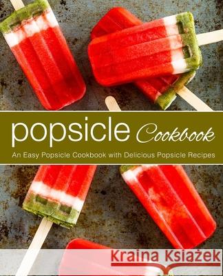 Popsicle Cookbook: An Easy Popsicle Cookbook with Delicious Popsicle Recipes Booksumo Press 9781720127994 Independently Published - książka