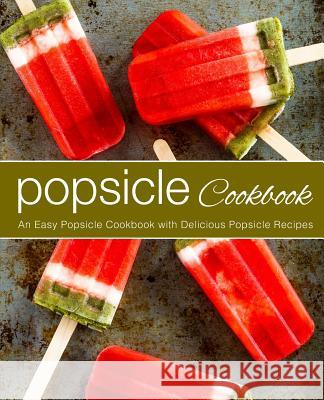 Popsicle Cookbook: An Easy Popsicle Cookbook with Delicious Popsicle Recipes (2nd Edition) Booksumo Press 9781797799032 Independently Published - książka