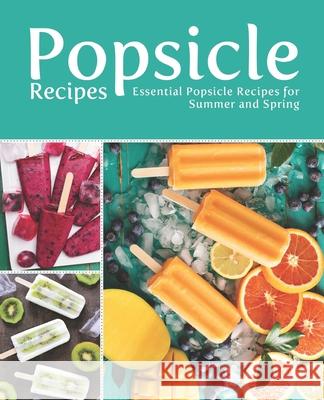 Popsicle Recipes: Essential Popsicle Recipes for Summer and Spring Booksumo Press 9781720165743 Independently Published - książka