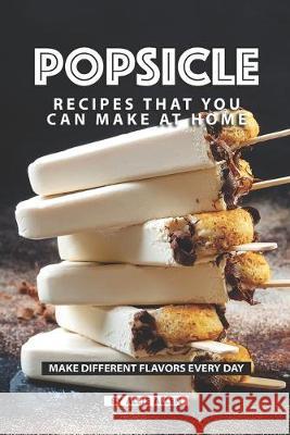 Popsicle Recipes that You Can Make at Home: Make Different Flavors Every Day Allie Allen 9781687445094 Independently Published - książka