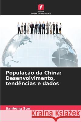 População da China: Desenvolvimento, tendências e dados Sun, Jianhong 9786209258473 Edições Nosso Conhecimento - książka
