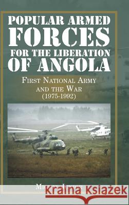 Popular Armed Forces for the Liberation of Angola: First National Army and the War (1975-1992) Miguel Junior 9781504941259 Authorhouse - książka