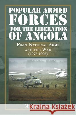 Popular Armed Forces for the Liberation of Angola: First National Army and the War (1975-1992) Miguel Junior 9781504941266 Authorhouse - książka