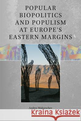 Popular Biopolitics and Populism at Europe's Eastern Margins Andrey Makarychev 9789004507791 Brill - książka