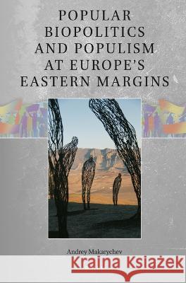 Popular Biopolitics and Populism at Europe’s Eastern Margins Andrey Makarychev 9789004549166 Brill (JL) - książka