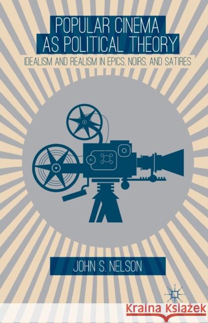 Popular Cinema as Political Theory: Idealism and Realism in Epics, Noirs, and Satires John S. Nelson J. Nelson 9781349477081 Palgrave MacMillan - książka