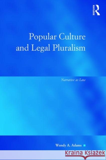 Popular Culture and Legal Pluralism: Narrative as Law Adams, Wendy A. 9781409465454 Routledge - książka