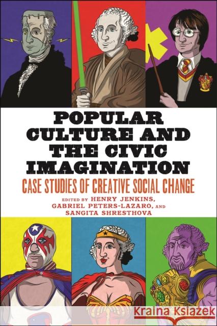 Popular Culture and the Civic Imagination: Case Studies of Creative Social Change Henry Jenkins Sangita Shresthova Gabriel Peters-Lazaro 9781479847204 New York University Press - książka