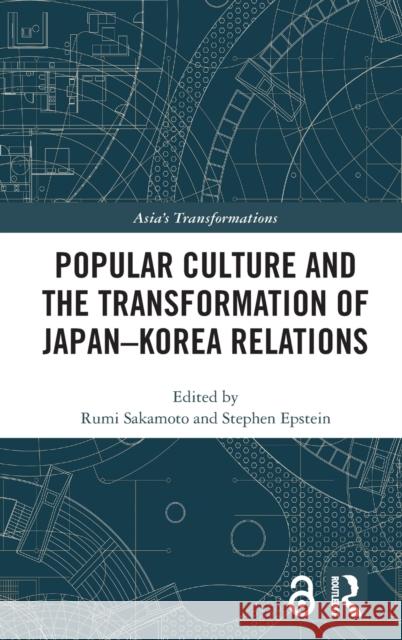 Popular Culture and the Transformation of Japan-Korea Relations Stephen Epstein Rumi Sakamoto 9780367024444 Routledge - książka