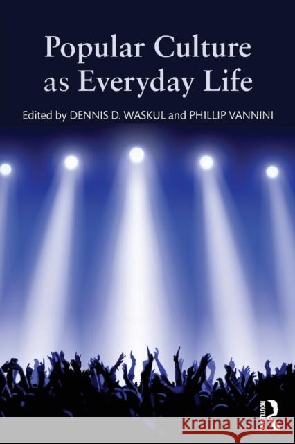 Popular Culture as Everyday Life Dennis Waskul Phillip Vannini 9781138833395 Routledge - książka