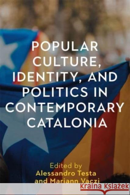Popular Culture, Identity, and Politics in Contemporary Catalonia Alessandro Testa Mariann Vaczi Mariann Vaczi 9781855664036 Tamesis Books - książka