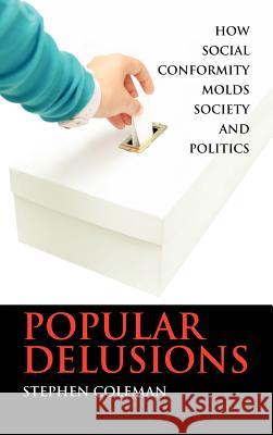 Popular Delusions: How Social Conformity Molds Society and Politics Coleman, Stephen 9781934043776 Cambria Press - książka