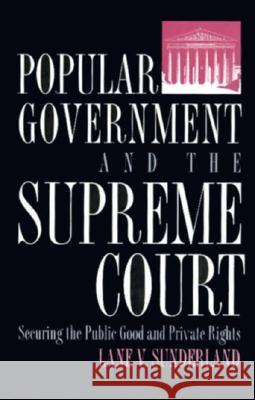 Popular Government and the Supreme Court: Securing the Public Good and Private Rights Sunderland, Lane V. 9780700607433 University Press of Kansas - książka