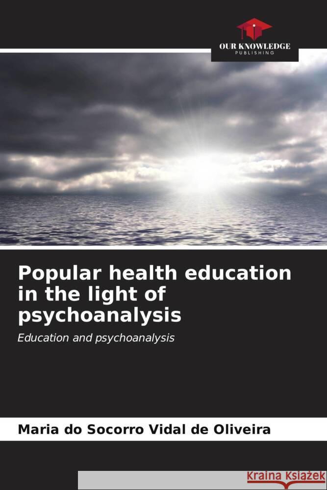 Popular health education in the light of psychoanalysis Vidal de Oliveira, Maria do Socorro 9786206560500 Our Knowledge Publishing - książka