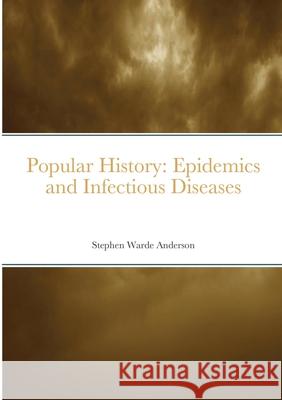 Popular History: Epidemics and Infectious Diseases Stephen Warde Anderson 9781678049713 Lulu.com - książka