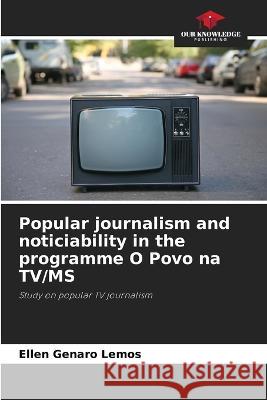 Popular journalism and noticiability in the programme O Povo na TV/MS Ellen Genaro Lemos   9786206033011 Our Knowledge Publishing - książka