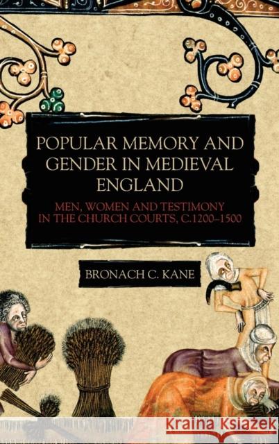 Popular Memory and Gender in Medieval England: Men, Women, and Testimony in the Church Courts, C.1200-1500 Kane, Bronach 9781783273522 Boydell Press - książka