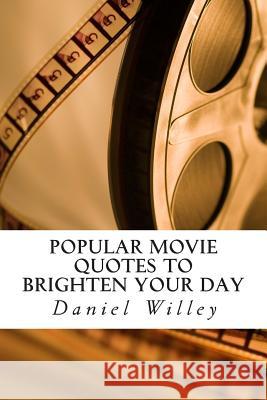 Popular Movie Quotes to Brighten your Day Willey, Daniel 9781505208047 Createspace - książka