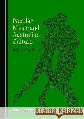 Popular Music and Australian Culture: Across the Grain Bruce Johnson   9781527591400 Cambridge Scholars Publishing - książka