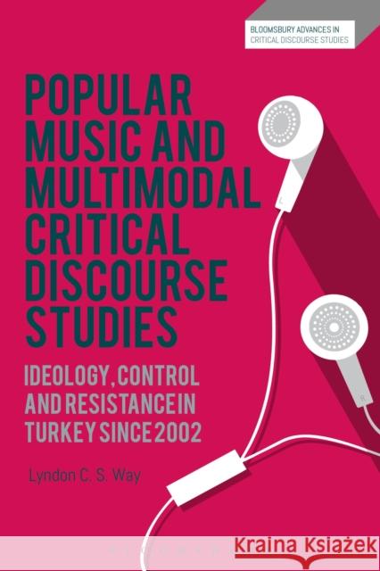 Popular Music and Multimodal Critical Discourse Studies: Ideology, Control and Resistance in Turkey Since 2002 Lyndon C. S. Way David Machin John Richardson 9781350016446 Bloomsbury Academic - książka
