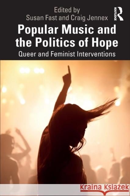 Popular Music and the Politics of Hope: Queer and Feminist Interventions Susan Fast Craig Jennex 9781138055896 Routledge - książka