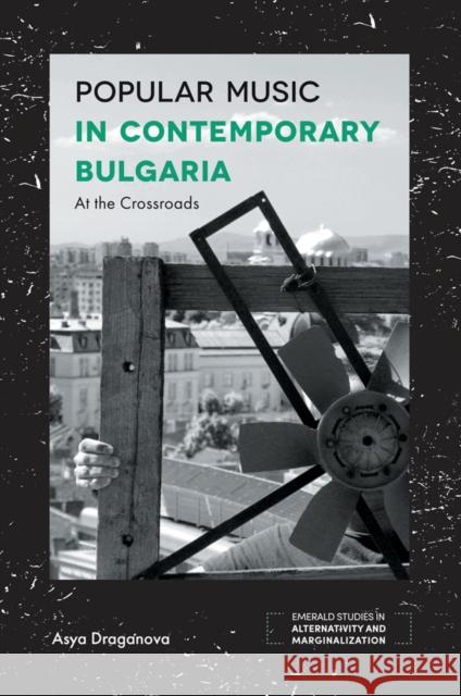 Popular Music in Contemporary Bulgaria: At the Crossroads Asya Draganova (Birmingham City University, UK) 9781787436978 Emerald Publishing Limited - książka