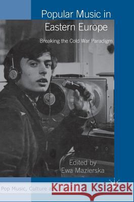 Popular Music in Eastern Europe: Breaking the Cold War Paradigm Mazierska, Ewa 9781137592729 Palgrave MacMillan - książka