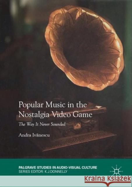 Popular Music in the Nostalgia Video Game: The Way It Never Sounded Ivănescu, Andra 9783030042806 Palgrave MacMillan - książka