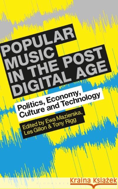 Popular Music in the Post-Digital Age: Politics, Economy, Culture and Technology Ewa Mazierska Leslie Gillon Tony Rigg 9781501338373 Bloomsbury Academic - książka
