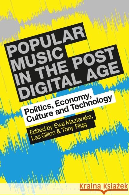 Popular Music in the Post-Digital Age: Politics, Economy, Culture and Technology Ewa Mazierska Les Gillon Tony Rigg 9781501365362 Bloomsbury Academic - książka