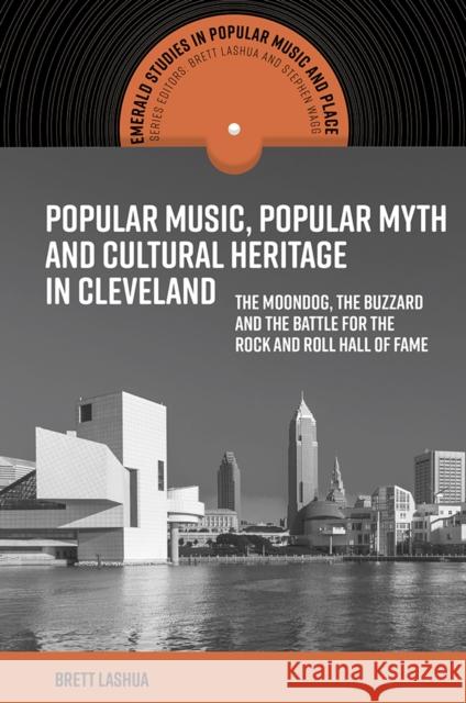 Popular Music, Popular Myth and Cultural Heritage in Cleveland: The Moondog, the Buzzard and the Battle for the Rock and Roll Hall of Fame Lashua, Brett 9781787691568 Emerald Publishing Limited - książka