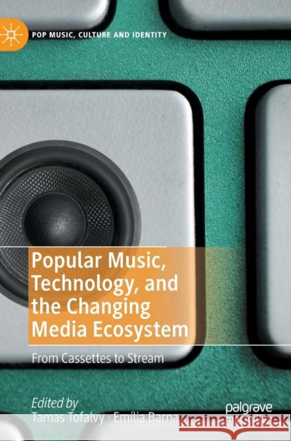 Popular Music, Technology, and the Changing Media Ecosystem: From Cassettes to Stream Tofalvy, Tamas 9783030446581 Palgrave MacMillan - książka