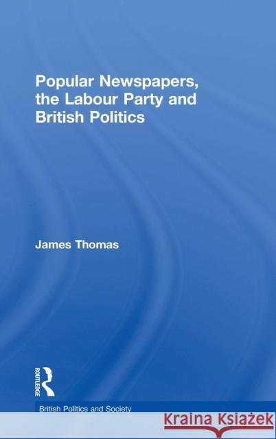 Popular Newspapers, the Labour Party and British Politics James Thomas 9780714653372 Routledge - książka