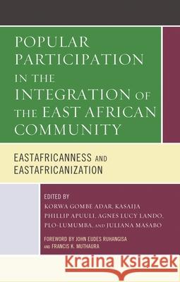 Popular Participation in the Integration of the East African Community: Eastafricanness and Eastafricanization Korwa Gombe Adar Kasaija Phillip Apuuli Agnes Lucy Lando 9781793605511 Lexington Books - książka