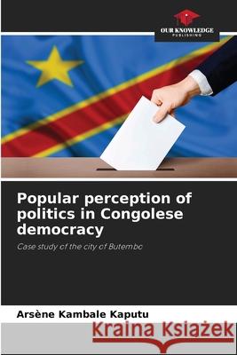 Popular perception of politics in Congolese democracy Ars?ne Kambal 9786207918386 Our Knowledge Publishing - książka