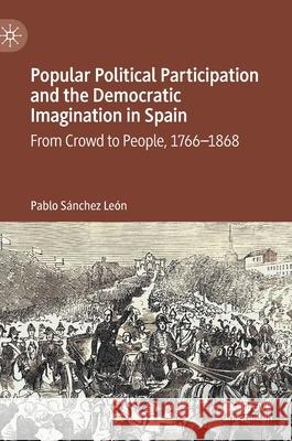 Popular Political Participation and the Democratic Imagination in Spain: From Crowd to People, 1766-1868 Sánchez León, Pablo 9783030525958 Palgrave MacMillan - książka