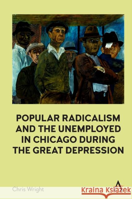 Popular Radicalism and the Unemployed in Chicago during the Great Depression Chris Wright 9781839990212 Wimbledon Publishing Co - książka
