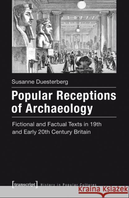 Popular Receptions of Archaeology: Fictional and Factual Texts in Nineteenth- And Early-Twentieth-Century Britain Susanne Duesterberg 9783837628104 Transcript Verlag, Roswitha Gost, Sigrid Noke - książka