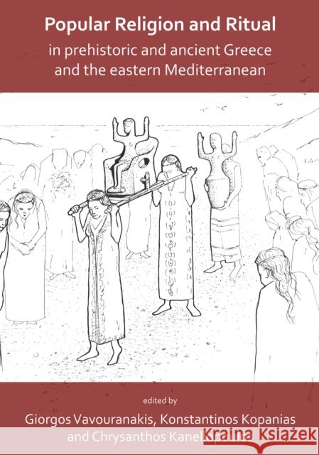 Popular Religion and Ritual in Prehistoric and Ancient Greece and the Eastern Mediterranean Vavouranakis, Giorgos 9781789690453 Archaeopress Archaeology - książka