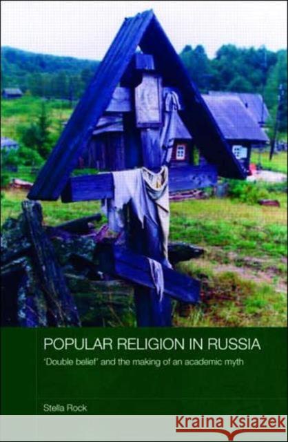 Popular Religion in Russia: 'Double Belief' and the Making of an Academic Myth Rock, Stella 9780415317719 TAYLOR & FRANCIS LTD - książka